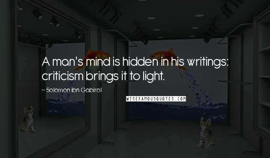 Solomon Ibn Gabirol Quotes: A man's mind is hidden in his writings: criticism brings it to light.