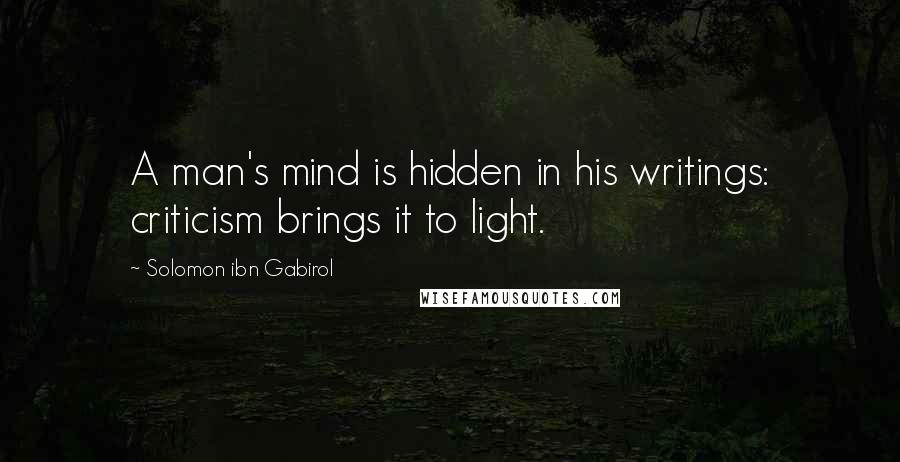 Solomon Ibn Gabirol Quotes: A man's mind is hidden in his writings: criticism brings it to light.