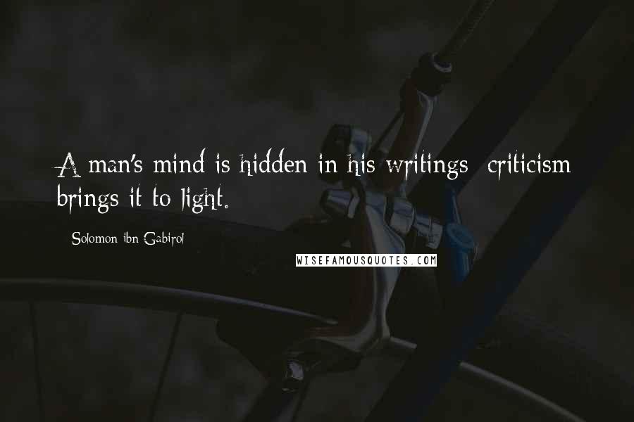 Solomon Ibn Gabirol Quotes: A man's mind is hidden in his writings: criticism brings it to light.