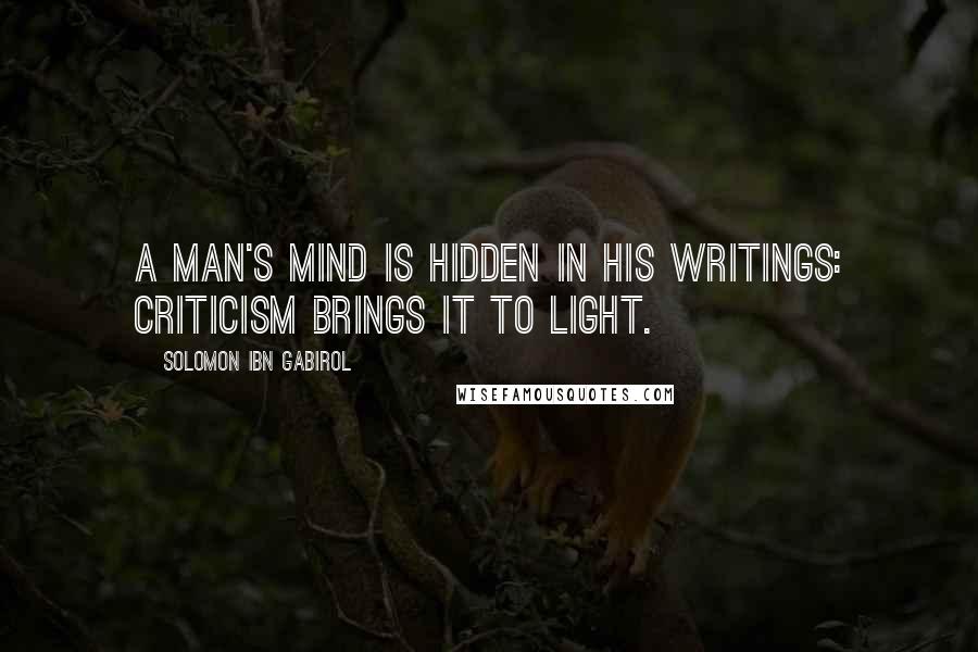 Solomon Ibn Gabirol Quotes: A man's mind is hidden in his writings: criticism brings it to light.