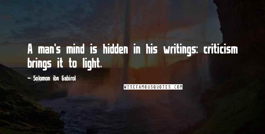 Solomon Ibn Gabirol Quotes: A man's mind is hidden in his writings: criticism brings it to light.