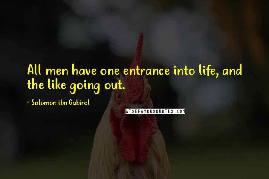 Solomon Ibn Gabirol Quotes: All men have one entrance into life, and the like going out.
