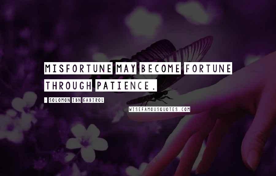 Solomon Ibn Gabirol Quotes: Misfortune may become fortune through patience.