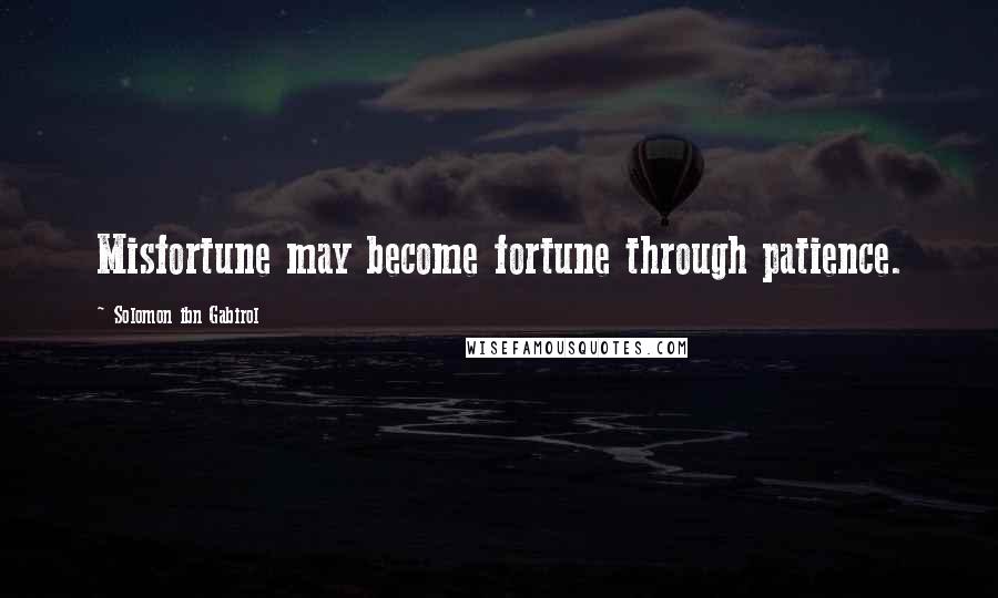 Solomon Ibn Gabirol Quotes: Misfortune may become fortune through patience.