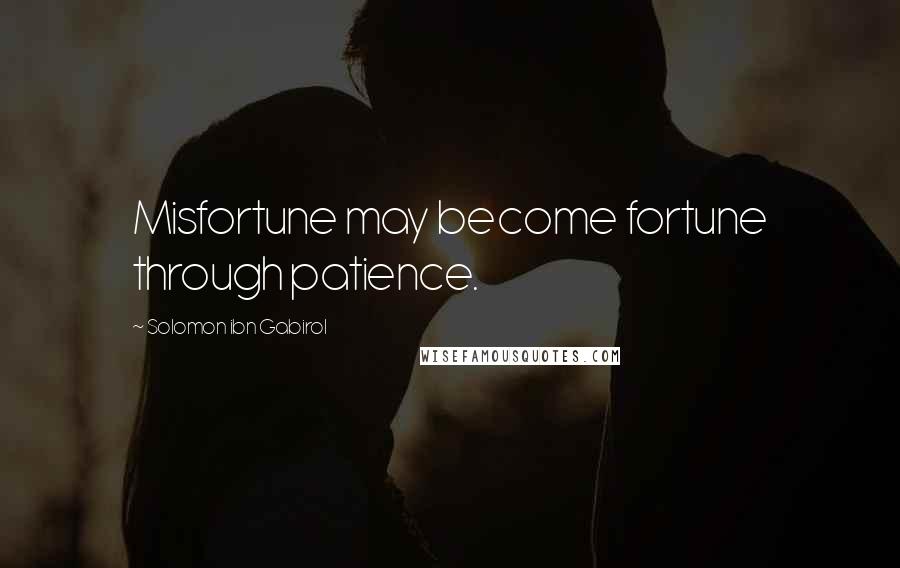 Solomon Ibn Gabirol Quotes: Misfortune may become fortune through patience.
