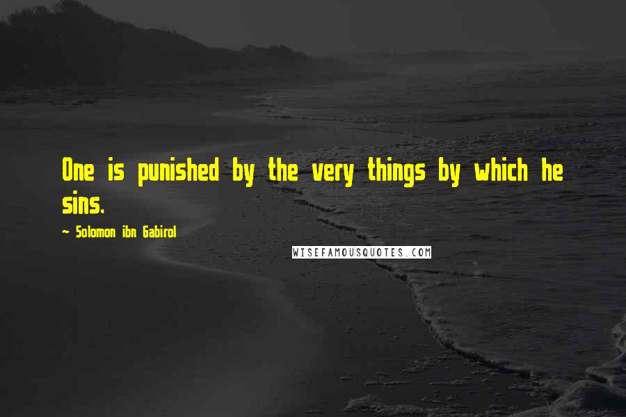 Solomon Ibn Gabirol Quotes: One is punished by the very things by which he sins.