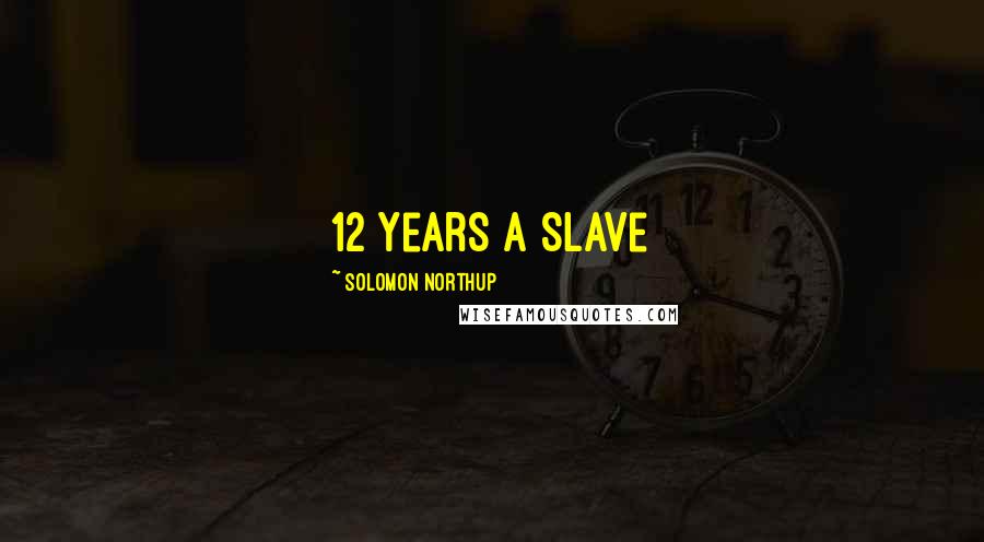 Solomon Northup Quotes: 12 Years a Slave