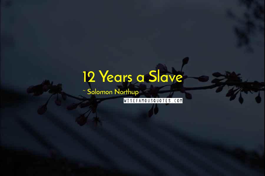 Solomon Northup Quotes: 12 Years a Slave
