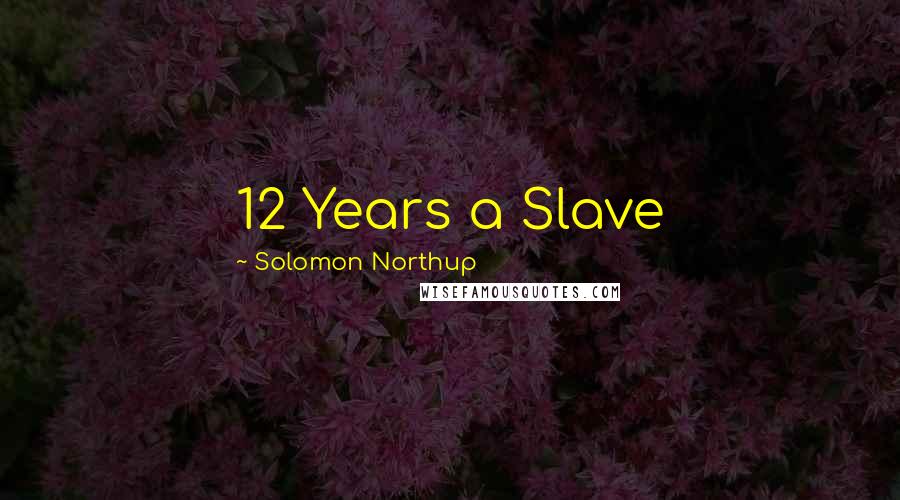 Solomon Northup Quotes: 12 Years a Slave