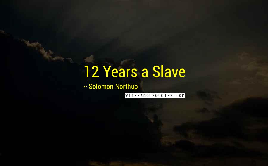 Solomon Northup Quotes: 12 Years a Slave