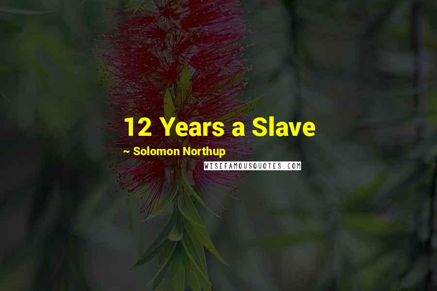 Solomon Northup Quotes: 12 Years a Slave