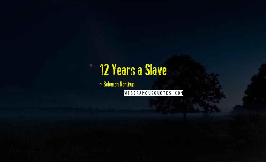 Solomon Northup Quotes: 12 Years a Slave