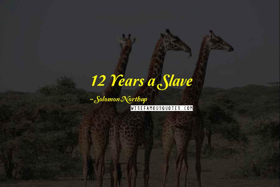 Solomon Northup Quotes: 12 Years a Slave