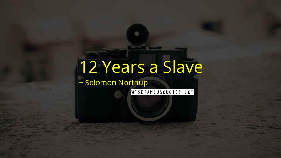 Solomon Northup Quotes: 12 Years a Slave
