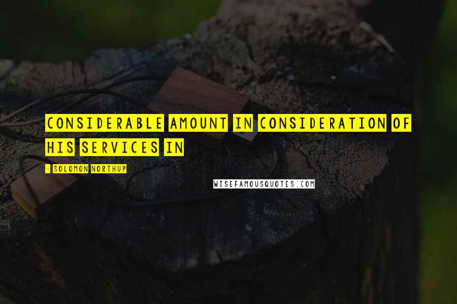 Solomon Northup Quotes: considerable amount in consideration of his services in