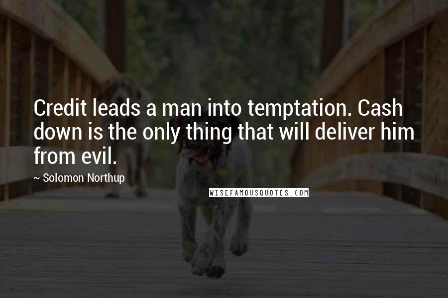 Solomon Northup Quotes: Credit leads a man into temptation. Cash down is the only thing that will deliver him from evil.