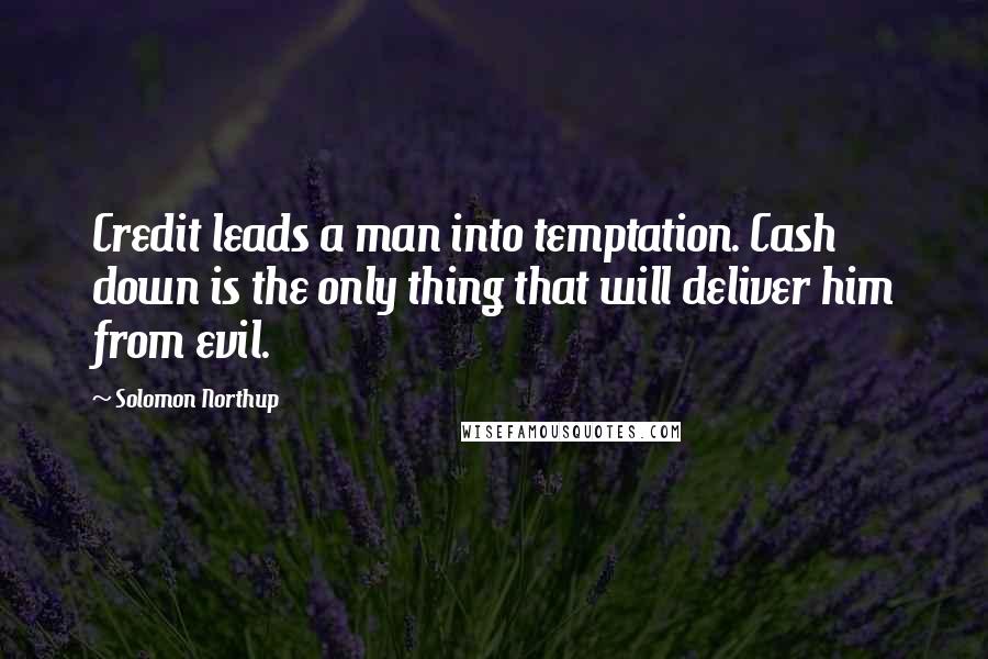 Solomon Northup Quotes: Credit leads a man into temptation. Cash down is the only thing that will deliver him from evil.