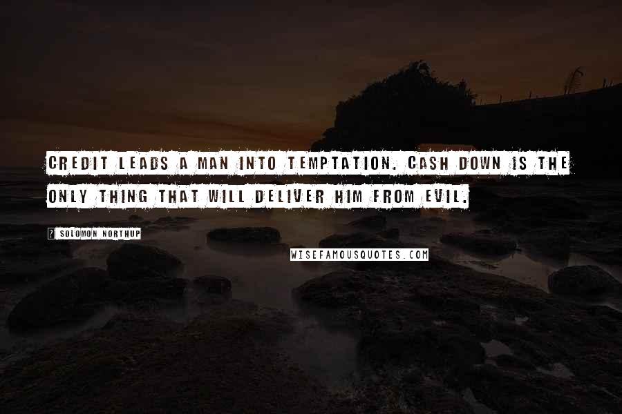 Solomon Northup Quotes: Credit leads a man into temptation. Cash down is the only thing that will deliver him from evil.