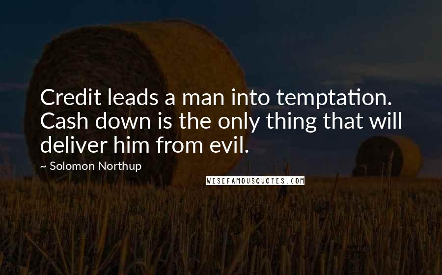 Solomon Northup Quotes: Credit leads a man into temptation. Cash down is the only thing that will deliver him from evil.