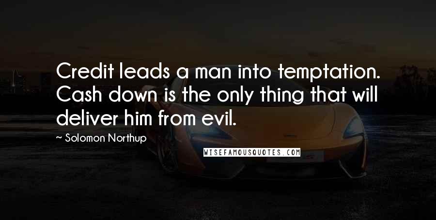 Solomon Northup Quotes: Credit leads a man into temptation. Cash down is the only thing that will deliver him from evil.