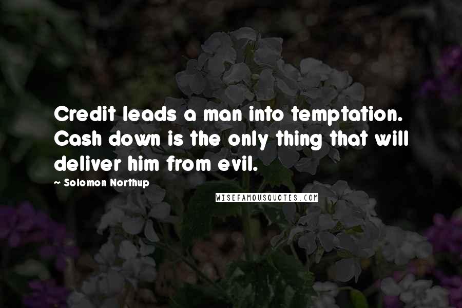 Solomon Northup Quotes: Credit leads a man into temptation. Cash down is the only thing that will deliver him from evil.