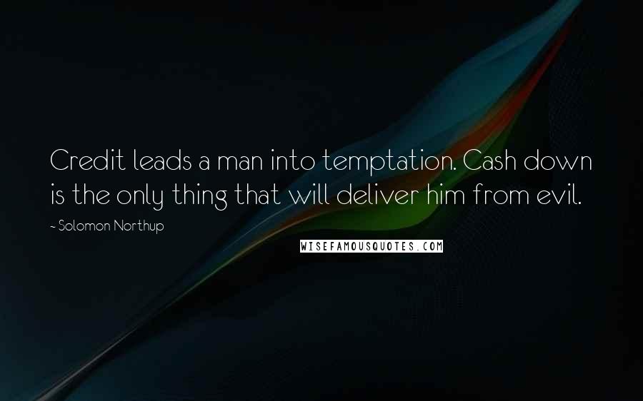 Solomon Northup Quotes: Credit leads a man into temptation. Cash down is the only thing that will deliver him from evil.