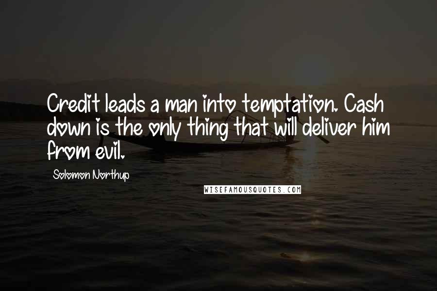 Solomon Northup Quotes: Credit leads a man into temptation. Cash down is the only thing that will deliver him from evil.