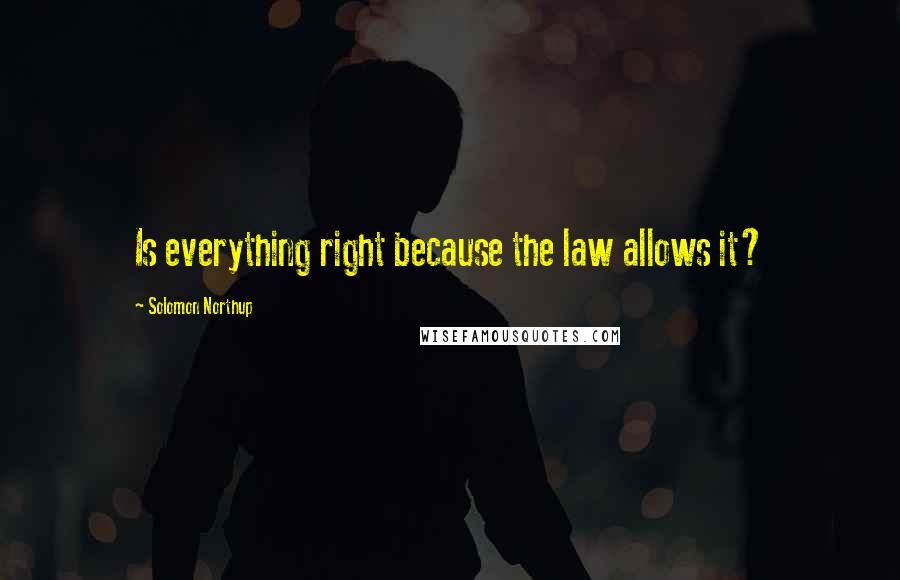 Solomon Northup Quotes: Is everything right because the law allows it?