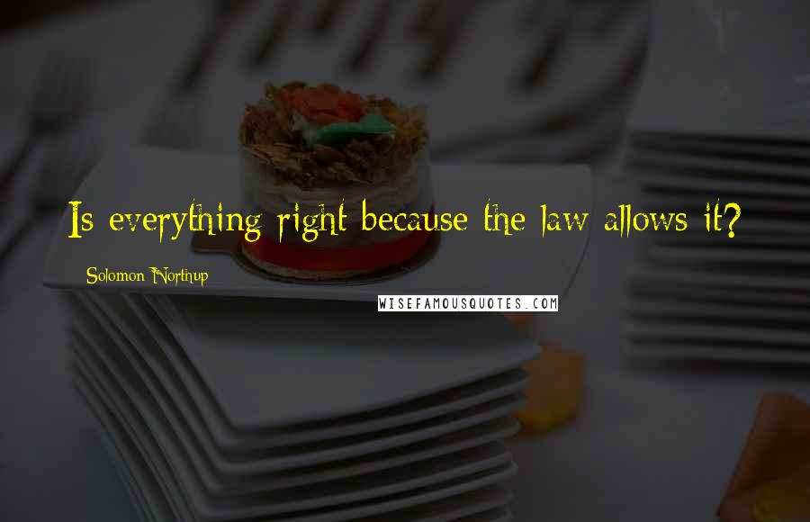 Solomon Northup Quotes: Is everything right because the law allows it?