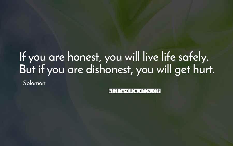 Solomon Quotes: If you are honest, you will live life safely. But if you are dishonest, you will get hurt.