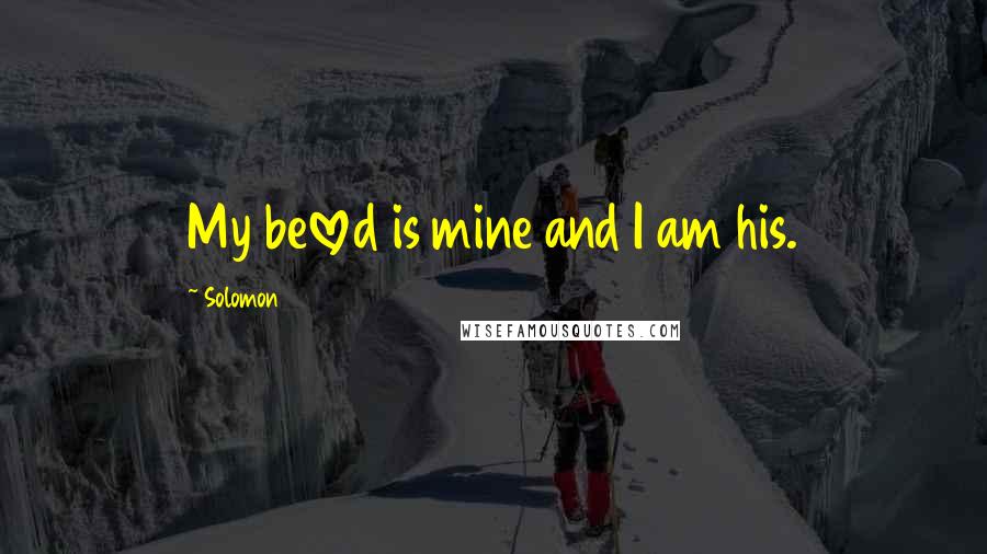 Solomon Quotes: My beloved is mine and I am his.
