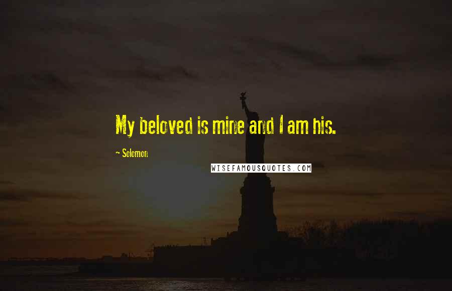 Solomon Quotes: My beloved is mine and I am his.