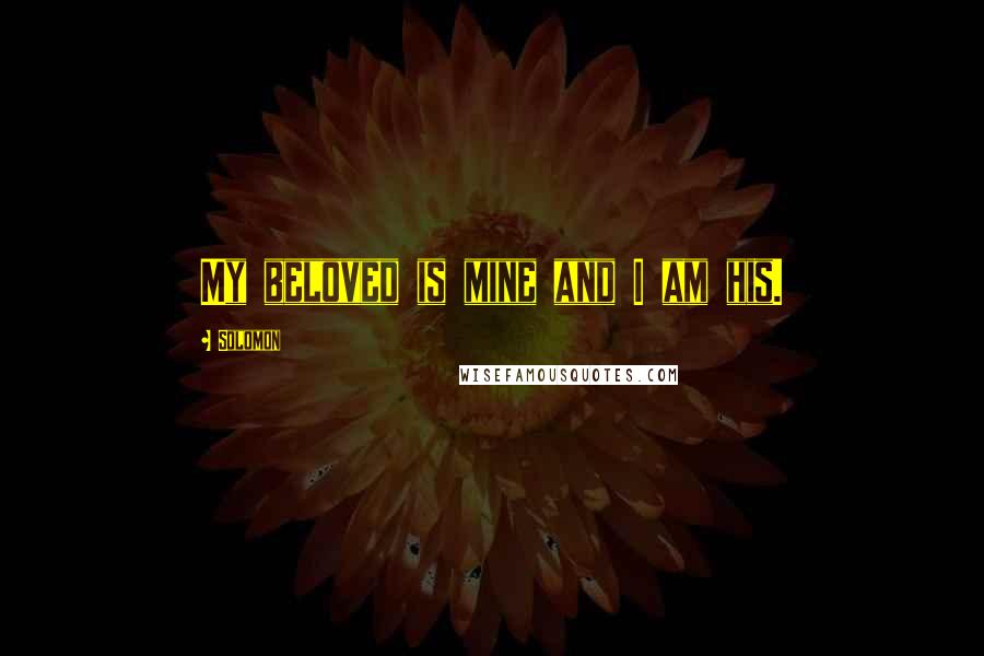 Solomon Quotes: My beloved is mine and I am his.