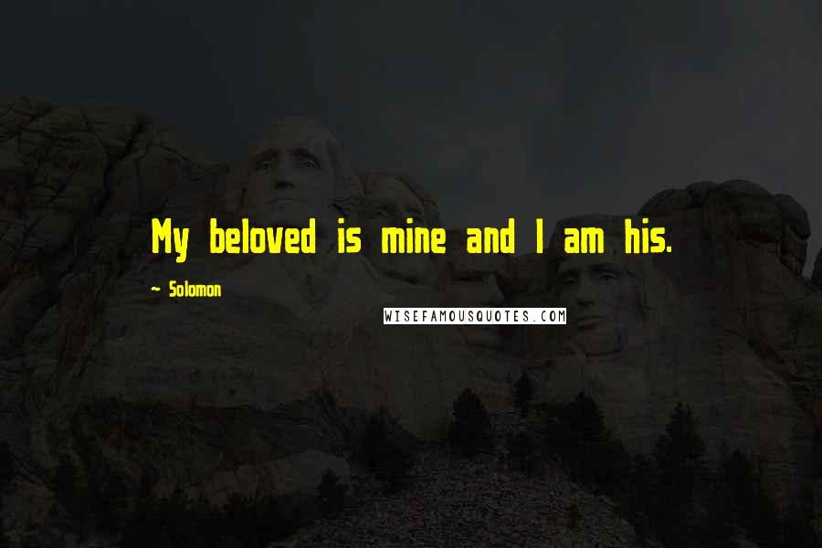 Solomon Quotes: My beloved is mine and I am his.