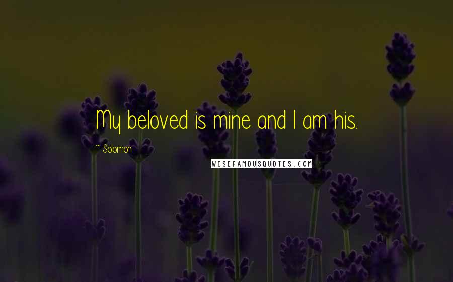 Solomon Quotes: My beloved is mine and I am his.