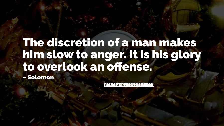 Solomon Quotes: The discretion of a man makes him slow to anger. It is his glory to overlook an offense.