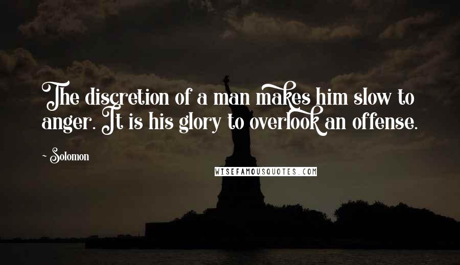 Solomon Quotes: The discretion of a man makes him slow to anger. It is his glory to overlook an offense.