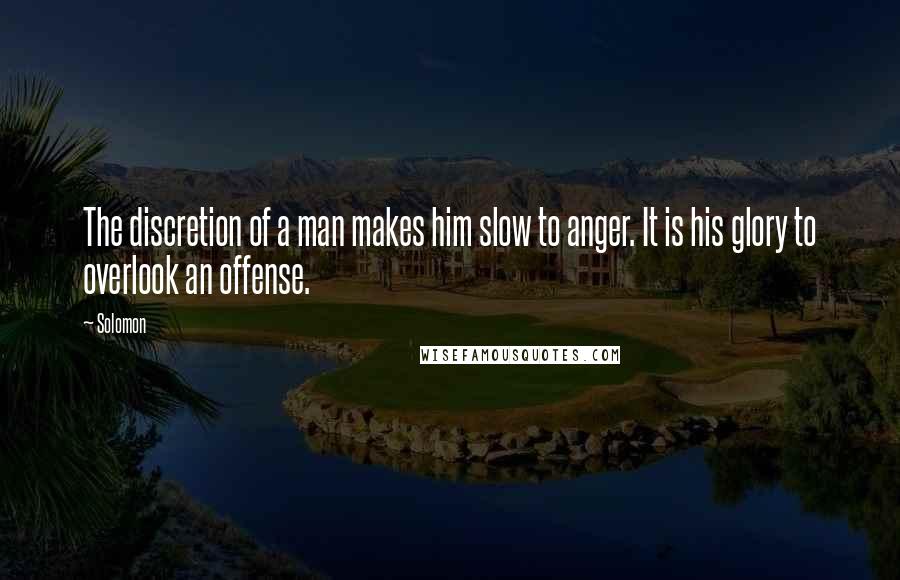 Solomon Quotes: The discretion of a man makes him slow to anger. It is his glory to overlook an offense.