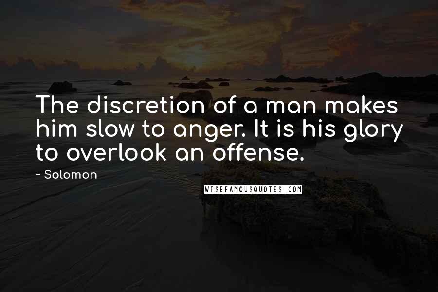 Solomon Quotes: The discretion of a man makes him slow to anger. It is his glory to overlook an offense.