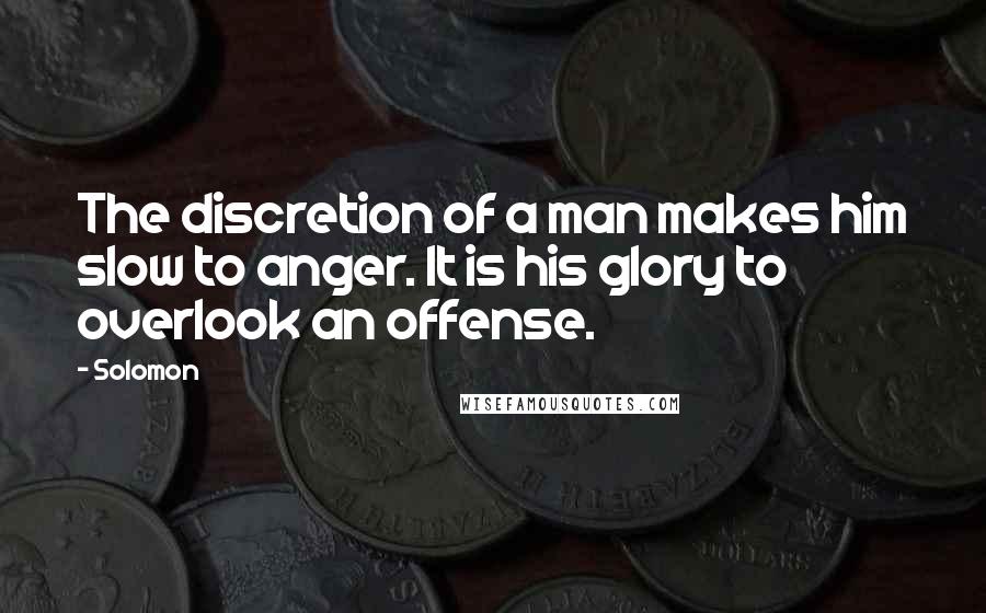 Solomon Quotes: The discretion of a man makes him slow to anger. It is his glory to overlook an offense.