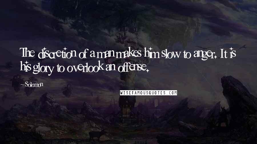 Solomon Quotes: The discretion of a man makes him slow to anger. It is his glory to overlook an offense.