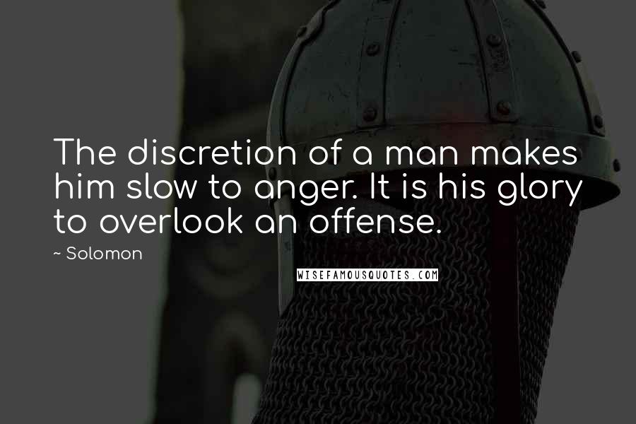 Solomon Quotes: The discretion of a man makes him slow to anger. It is his glory to overlook an offense.