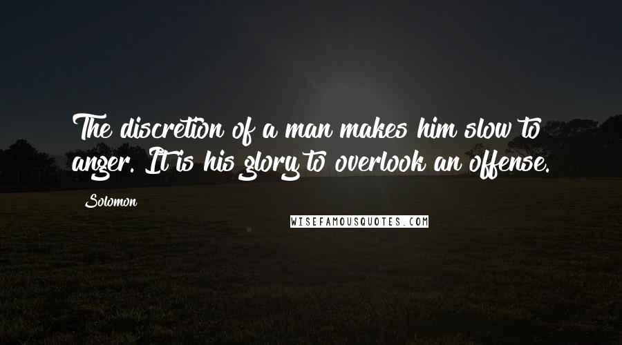 Solomon Quotes: The discretion of a man makes him slow to anger. It is his glory to overlook an offense.