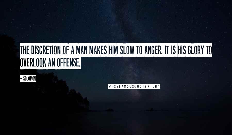 Solomon Quotes: The discretion of a man makes him slow to anger. It is his glory to overlook an offense.