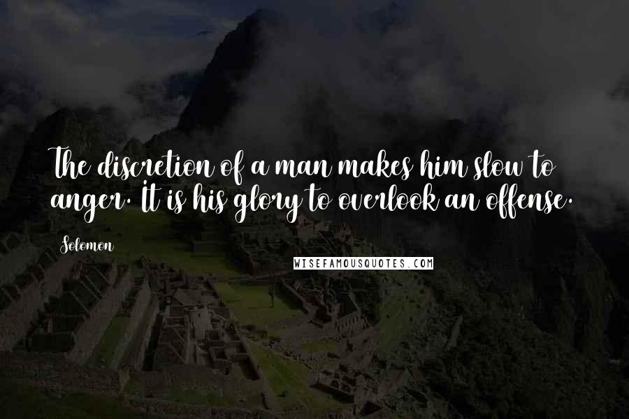 Solomon Quotes: The discretion of a man makes him slow to anger. It is his glory to overlook an offense.