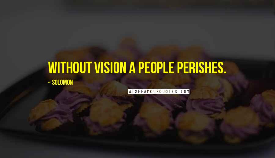 Solomon Quotes: Without vision a people perishes.