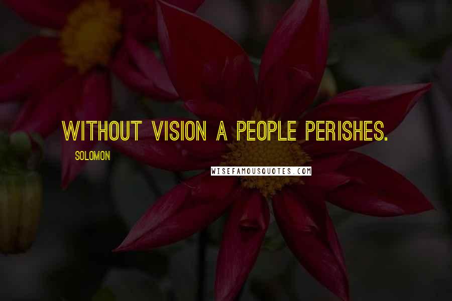 Solomon Quotes: Without vision a people perishes.