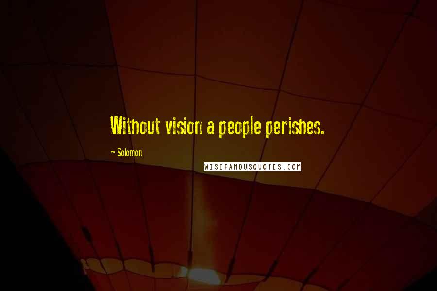 Solomon Quotes: Without vision a people perishes.