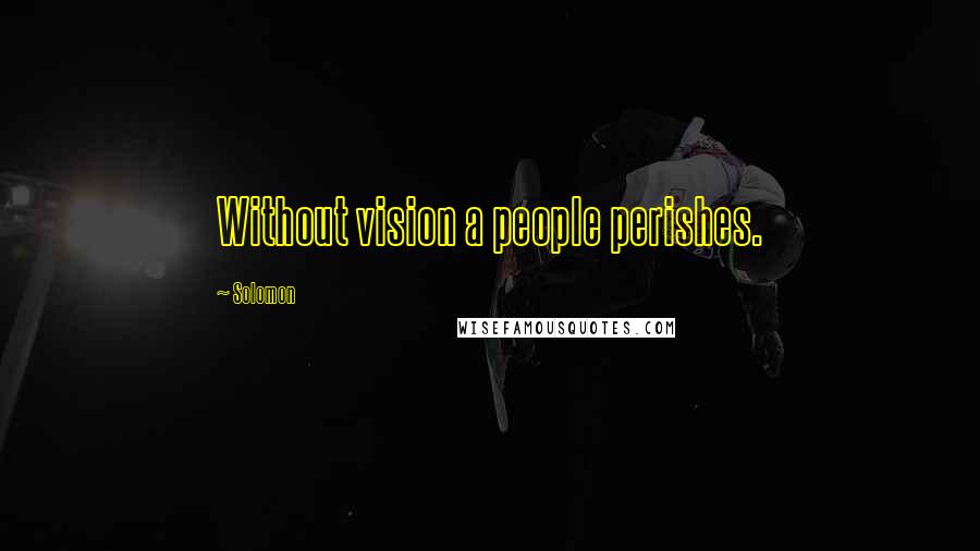 Solomon Quotes: Without vision a people perishes.