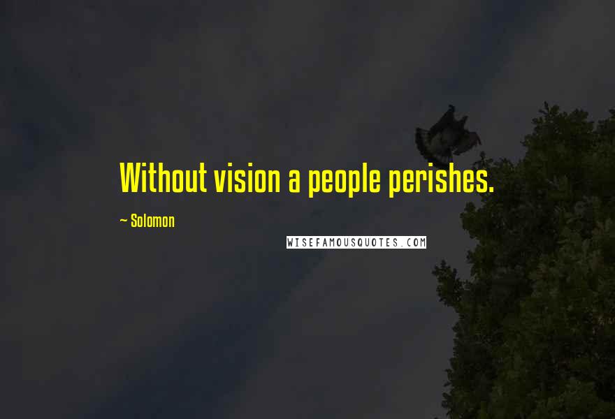 Solomon Quotes: Without vision a people perishes.